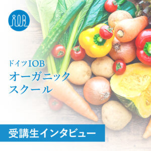 【受講生の声】ドイツIOBオーガニックスクールはエビデンスに基づいた講義なので理解しやすい！ーE.A.さん（会社員、業種：メーカー）